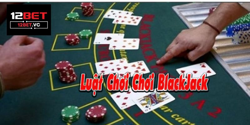 Blackjack 12bet: Hướng dẫn chi tiết, mẹo chơi hiệu quả và những điều cần biết 3 Blackjack 12bet