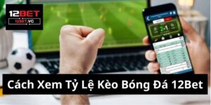 Hướng Dẫn Cách Xem Tỷ Lệ Kèo Bóng Đá 12Bet 10 Cách xem tỷ lệ kèo bóng đá 12bet