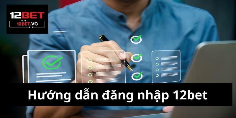 Đăng nhập 12bet | Link uy tín và cách đăng ký nhanh chóng 1 Đăng nhập 12bet