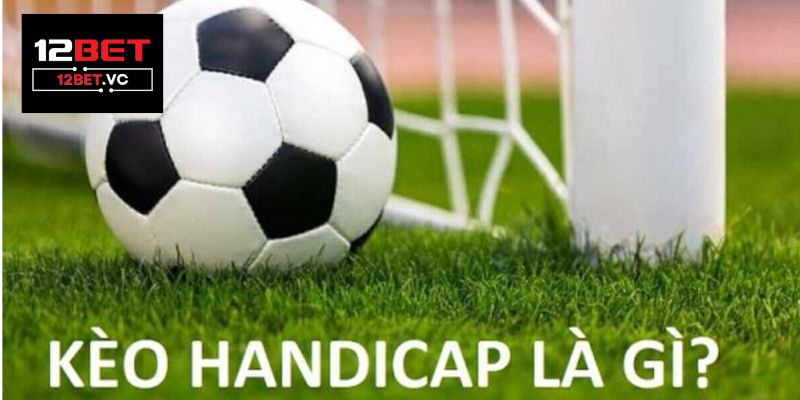 Kèo Handicap 12Bet: Hướng Dẫn Chi Tiết Từ A Đến Z Cho Người Mới 2 Kèo Handicap 12Bet