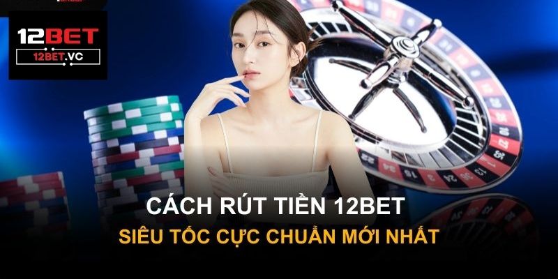 Hướng dẫn chi tiết cách Nạp Rút Tiền 12bet 2 Nạp Rút Tiền