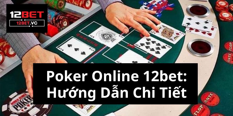 Poker Online 12bet: Hướng Dẫn Chi Tiết Cho Anh Em Từ A Đến Z 2 Poker Online 12bet