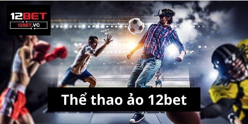 Thể thao ảo 12bet: Hành trình khám phá thế giới giải trí trực tuyến đầy 2 Thể thao ảo 12bet