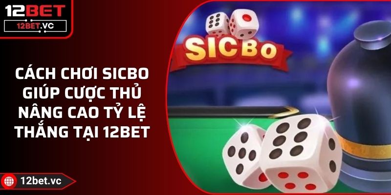 Cách Chơi Sicbo Giúp Cược Thủ Nâng Cao Tỷ Lệ Thắng Tại 12BET 1 Cách Chơi Sicbo Giúp Cược Thủ Nâng Cao Tỷ Lệ Thắng Tại 12BET
