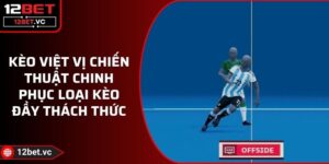 Kèo Việt Vị Chiến Thuật Chinh Phục Loại Kèo Đầy Thách Thức