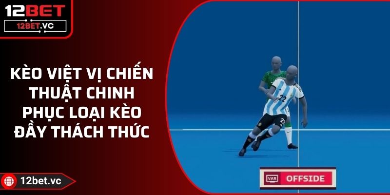 Kèo Việt Vị Chiến Thuật Chinh Phục Loại Kèo Đầy Thách Thức 1 Kèo Việt Vị Chiến Thuật Chinh Phục Loại Kèo Đầy Thách Thức