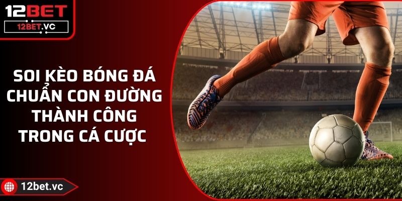 Soi Kèo Bóng Đá Chuẩn Con Đường Thành Công Trong Cá Cược 1 Soi Kèo Bóng Đá Chuẩn Con Đường Thành Công Trong Cá Cược